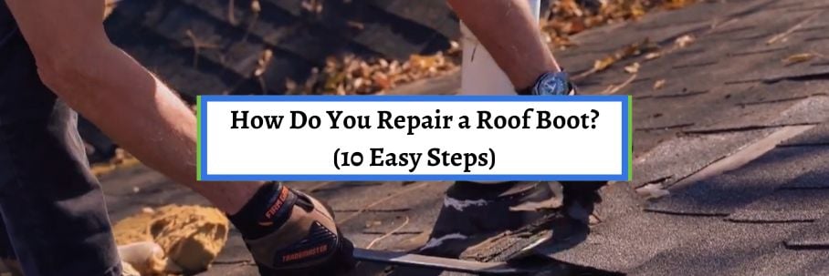 How Do You Repair a Roof Boot? (10 Easy Steps)