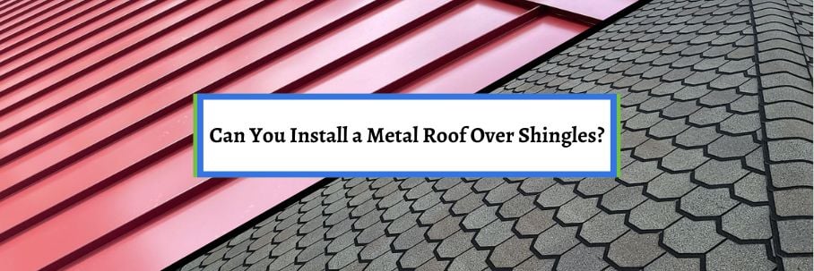 Can You Install a Metal Roof Over Shingles?