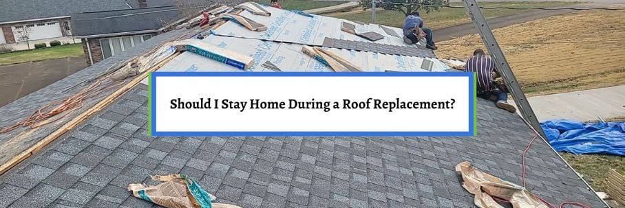 Should I Stay Home During a Roof Replacement?