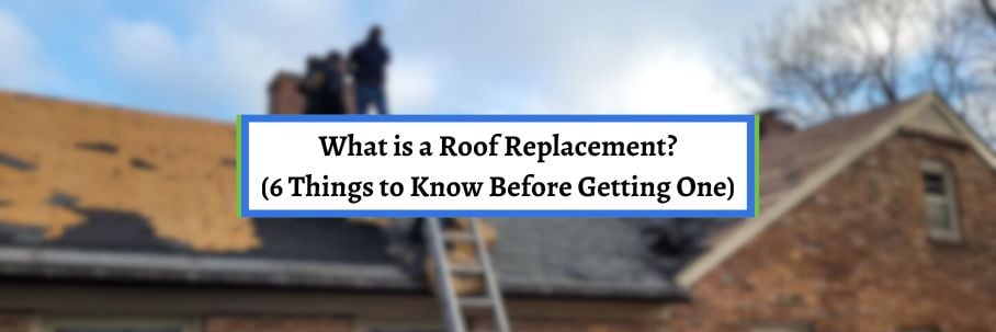 What is a Roof Replacement? (6 Things to Know Before Getting One)