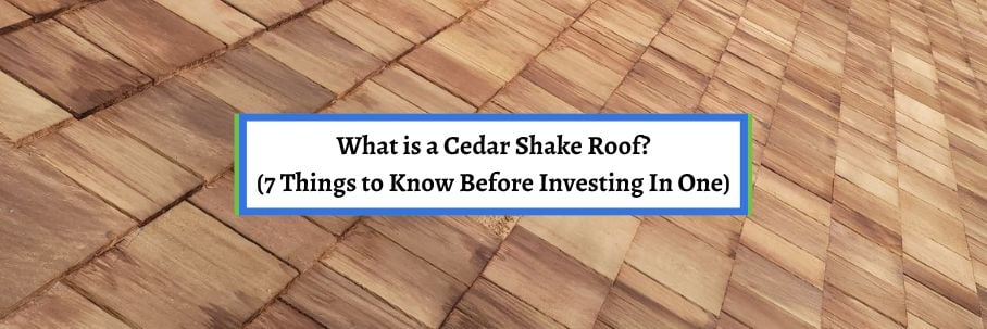 What is a Cedar Shake Roof? (7 Things to Know Before Investing In One)