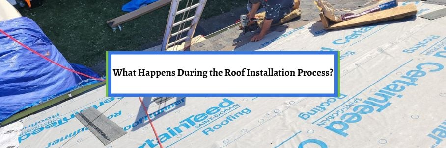 What Happens During the Roof Installation Process?
