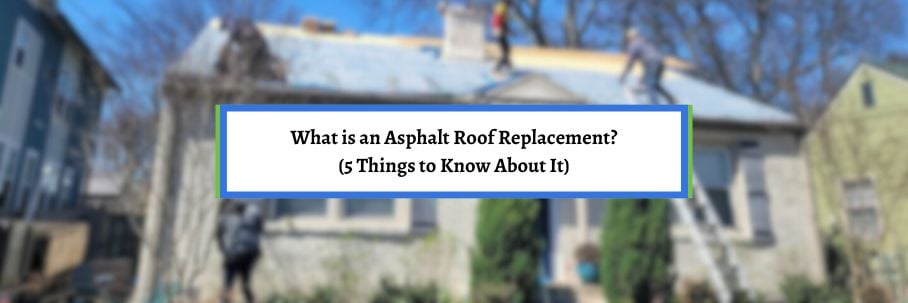 What is an Asphalt Roof Replacement? (5 Things to Know About It)