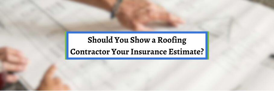 Should You Show a Roofing Contractor Your Insurance Estimate?