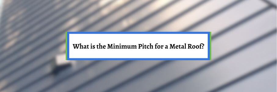 What is the Minimum Pitch for a Metal Roof?