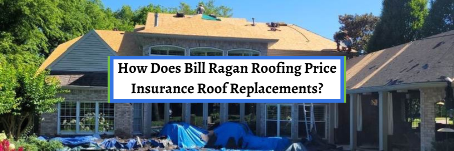 How Does Bill Ragan Roofing Price Insurance Roof Replacements?