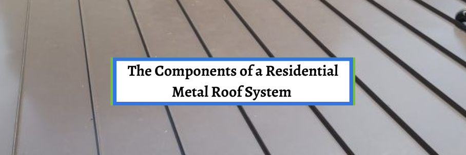 The Components of a Residential Metal Roof System