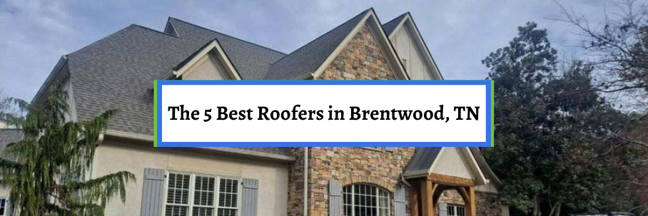 The 5 Best Roofers in Brentwood, TN