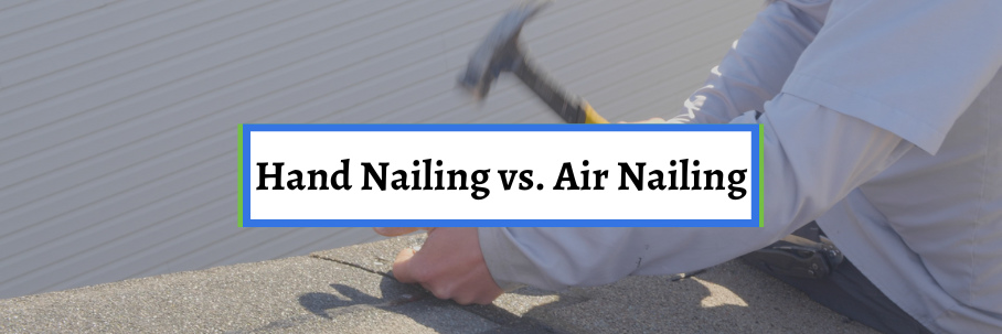 Hand Nailing Roof Installation vs. Air Nailing Roof Installation