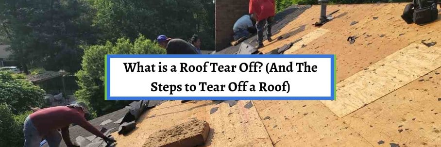 What is a Roof Tear Off? (And The Steps to Tear Off a Roof)