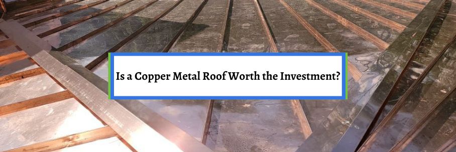 Is a Copper Metal Roof Worth the Investment?