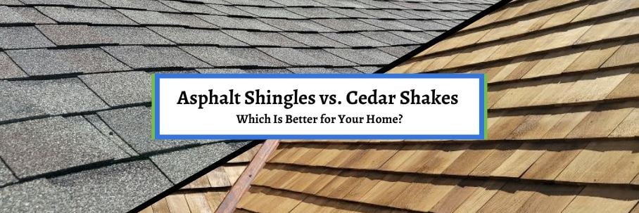 Asphalt Shingles vs. Cedar Shake: Which Is Better for Your Home?