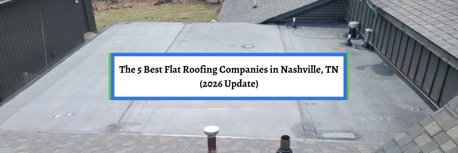 The 5 Best Flat Roofing Companies in Nashville, TN (2026 Update)
