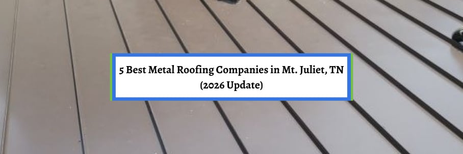 5 Best Metal Roofing Companies in Mt. Juliet, TN (2026 Update)