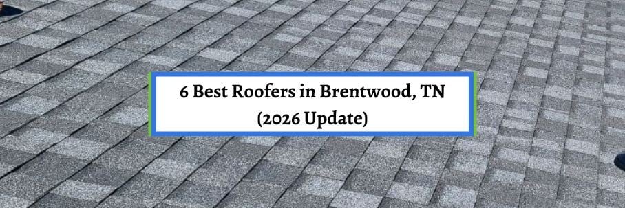 6 Best Roofers in Brentwood, TN (2026 Update)