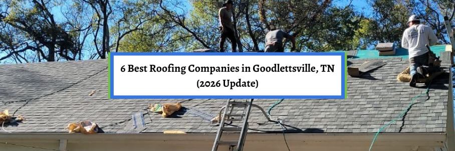 6 Best Roofing Companies in Goodlettsville, TN (2026 Update)