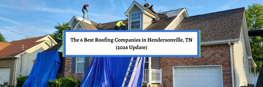 The 6 Best Roofing Companies in Hendersonville, TN (2026 Update)