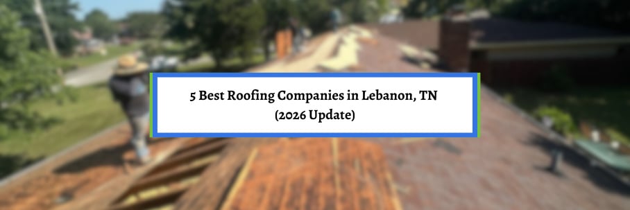 5 Best Roofing Companies in Lebanon, TN (2026 Update)