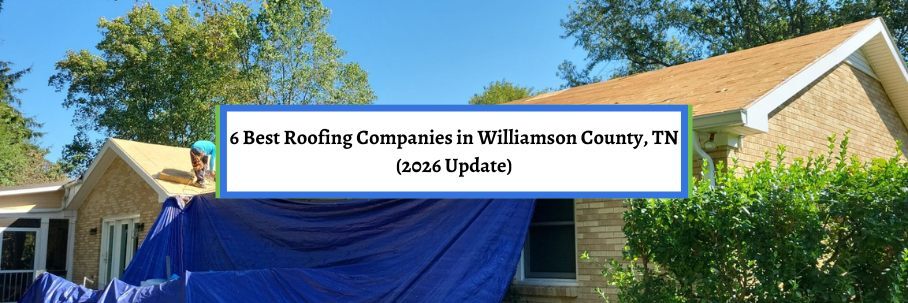 6 Best Roofing Companies in Williamson County, TN (2026 Update)
