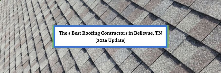 The 5 Best Roofing Contractors in Bellevue, TN (2026 Update)