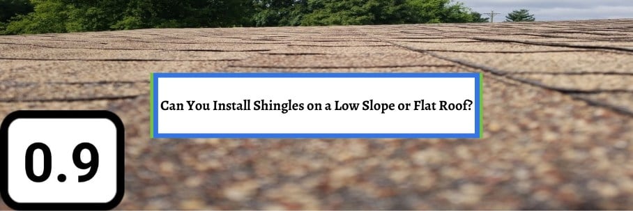 Can You Install Shingles on a Low Slope or Flat Roof?