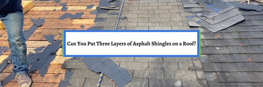 Can You Put Three Layers of Asphalt Shingles on a Roof?