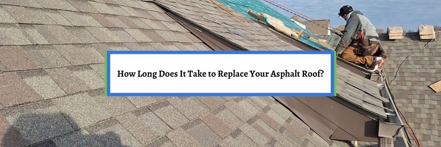 How Long Does It Take to Replace Your Asphalt Roof?
