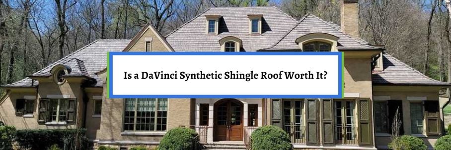 Is a DaVinci Synthetic Shingle Roof Worth It?
