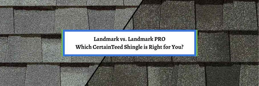 Landmark vs. Landmark PRO: Which CertainTeed Shingle is Right for You?