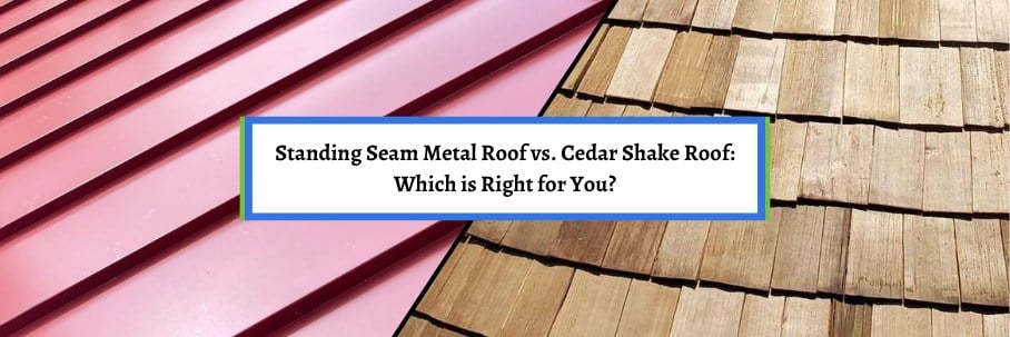 Standing Seam Metal Roof vs. Cedar Shake Roof: Which is Right for You?