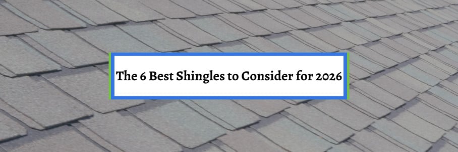 The 6 Best Shingles to Consider for 2026