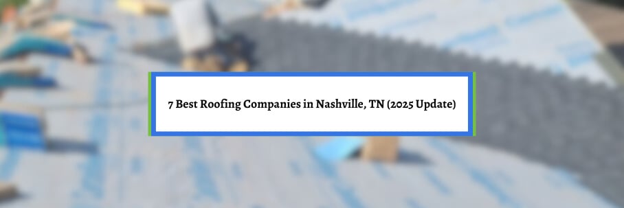 7 Best Roofing Companies in Nashville, TN (2025 Update)