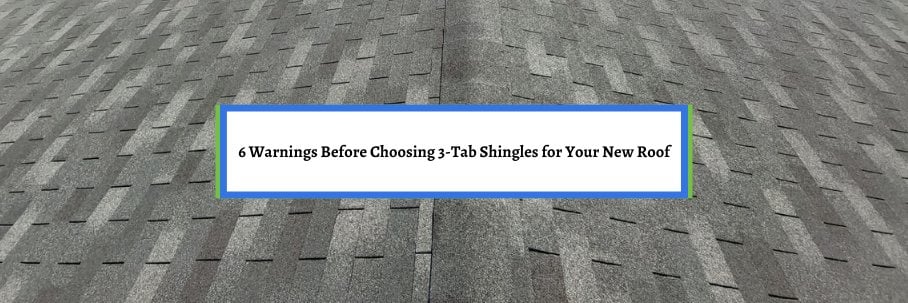 6 Warnings Before Choosing 3-Tab Shingles for Your New Roof