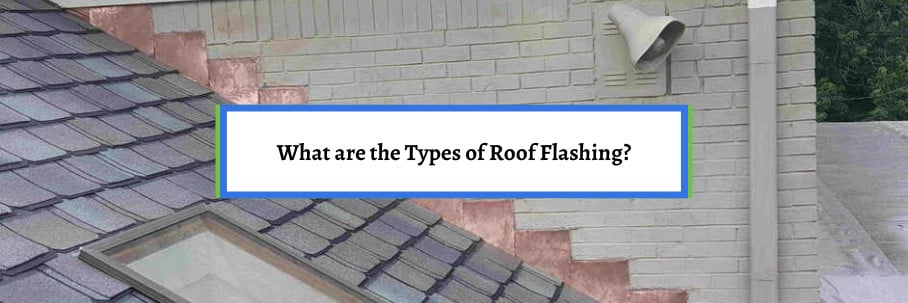 What are the Types of Roof Flashing?