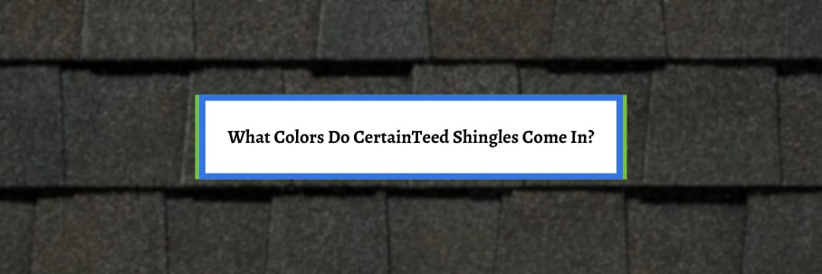 What Colors Do CertainTeed Shingles Come In?