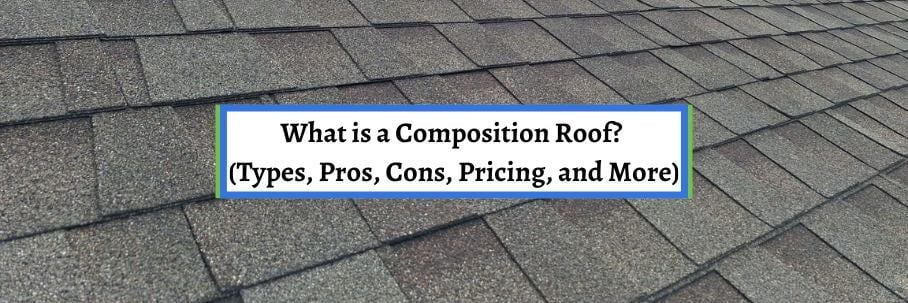 What is a Composition Roof? (Types, Pros, Cons, Pricing, and More)