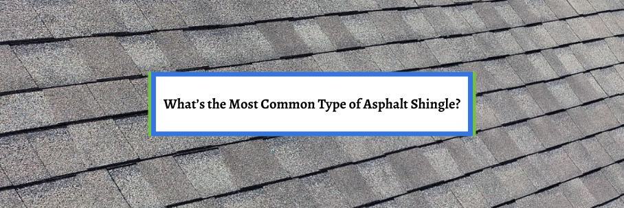 What’s the Most Common Type of Asphalt Shingle?