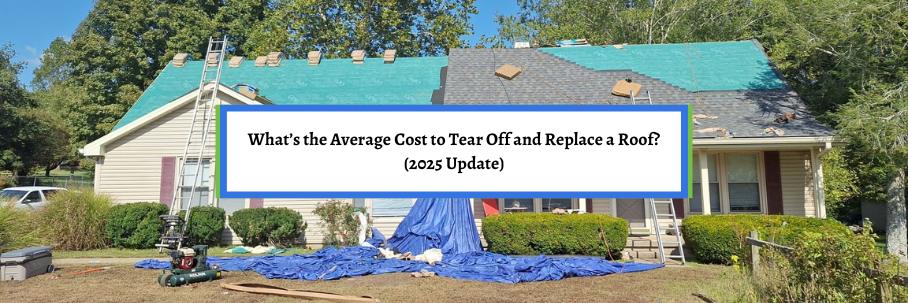 What’s the Average Cost to Tear Off and Replace a Roof? (2025 Update)