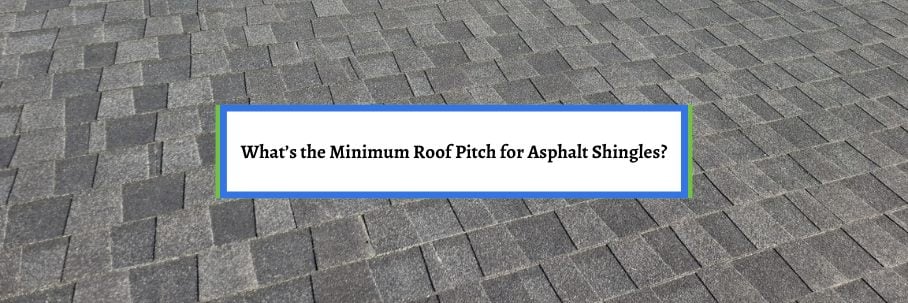 What’s the Minimum Roof Pitch for Asphalt Shingles?