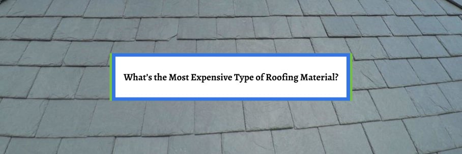 What’s the Most Expensive Type of Roofing Material?