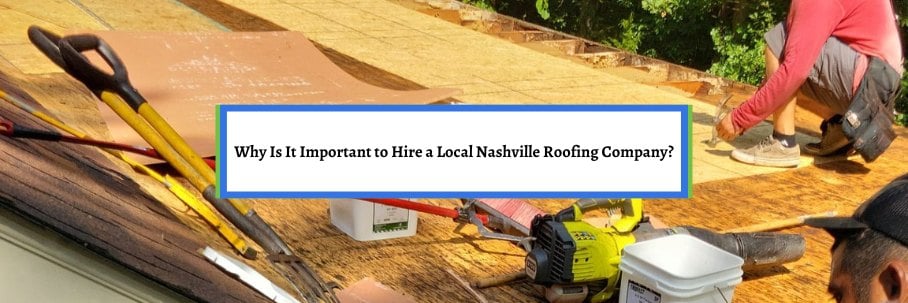 Why Is It Important to Hire a Local Nashville Roofing Company?